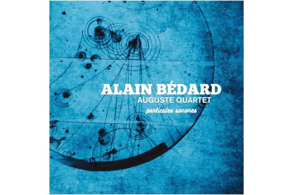 Alain Bedard Auguste Quartet: Particules&nbsp;Sonores