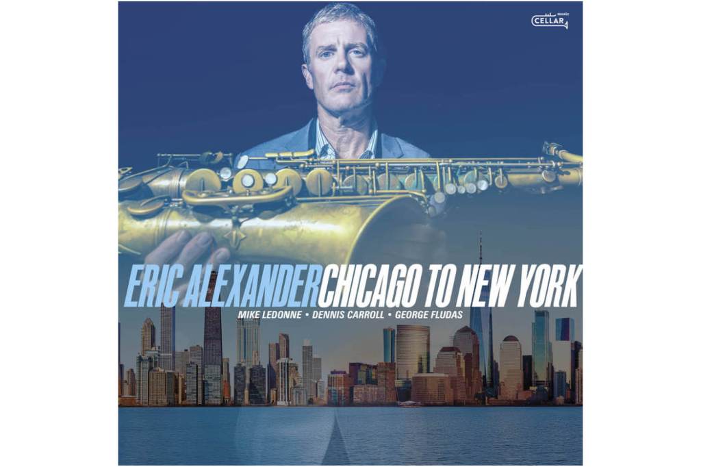 Eric Alexander:           Chicago to New&nbsp;York